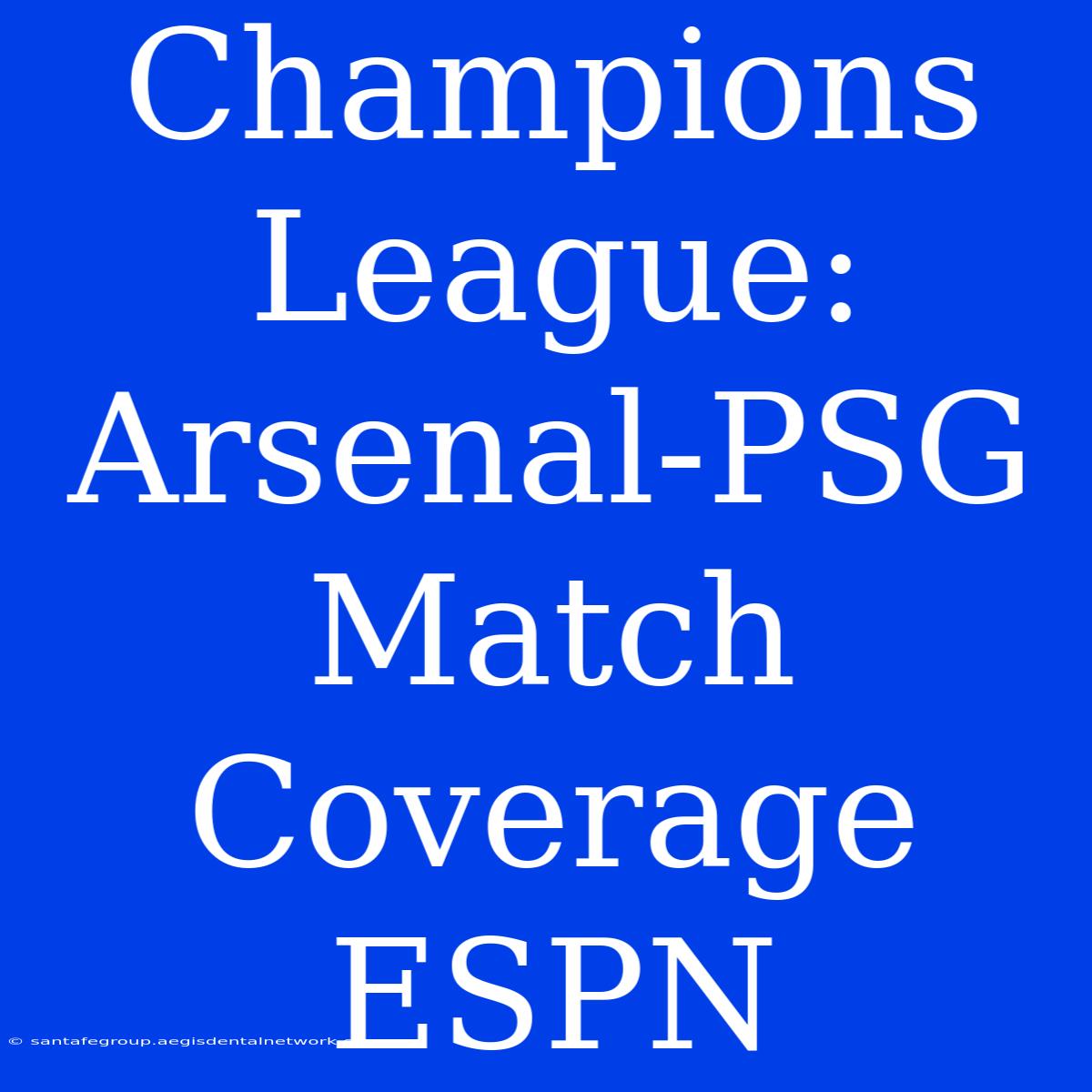 Champions League: Arsenal-PSG Match Coverage ESPN