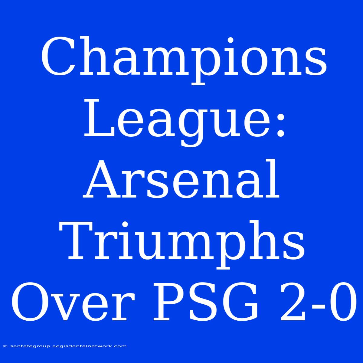 Champions League: Arsenal Triumphs Over PSG 2-0