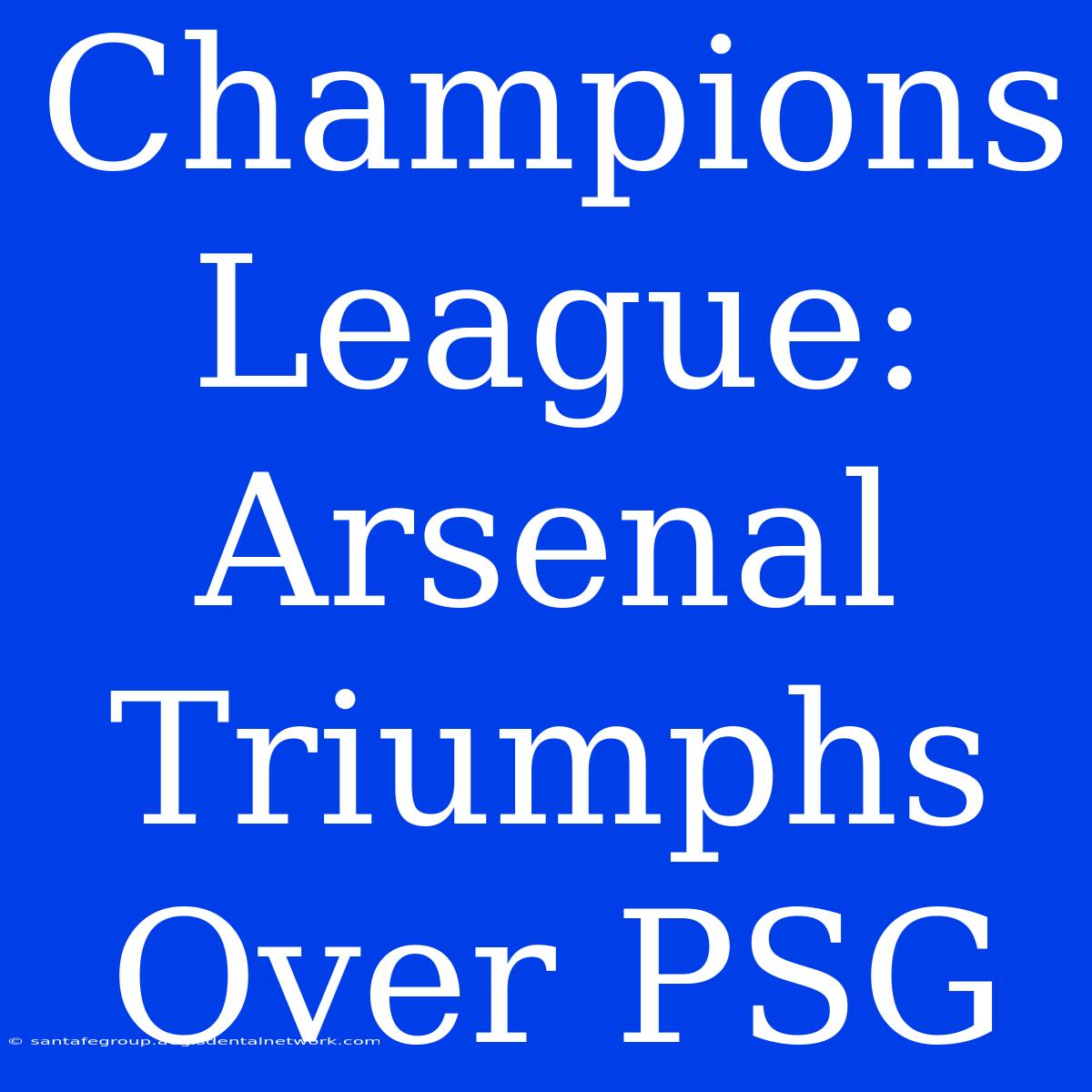 Champions League: Arsenal Triumphs Over PSG