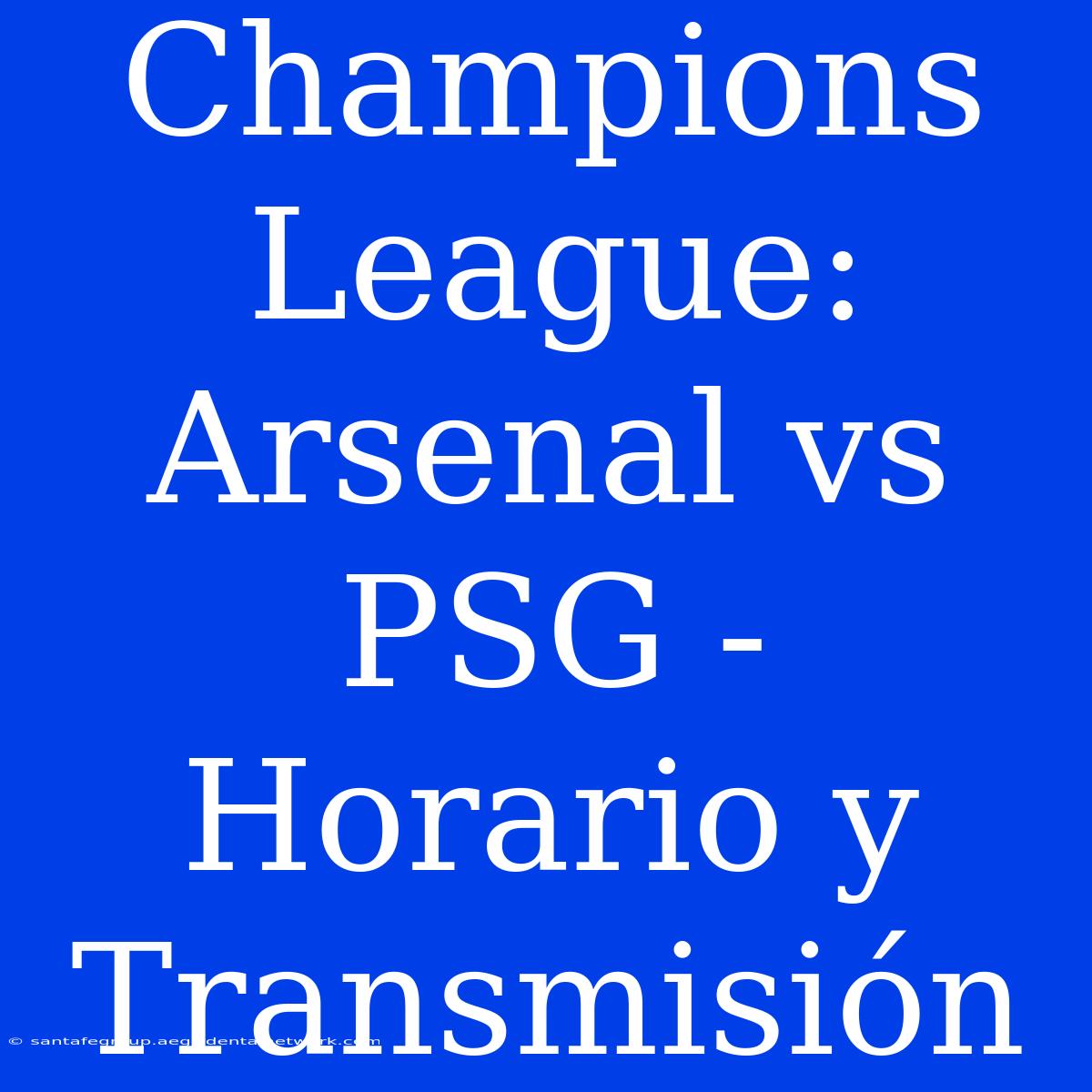 Champions League: Arsenal Vs PSG - Horario Y Transmisión