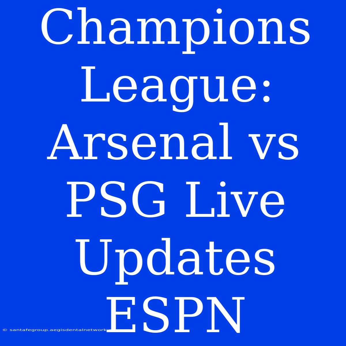 Champions League: Arsenal Vs PSG Live Updates ESPN