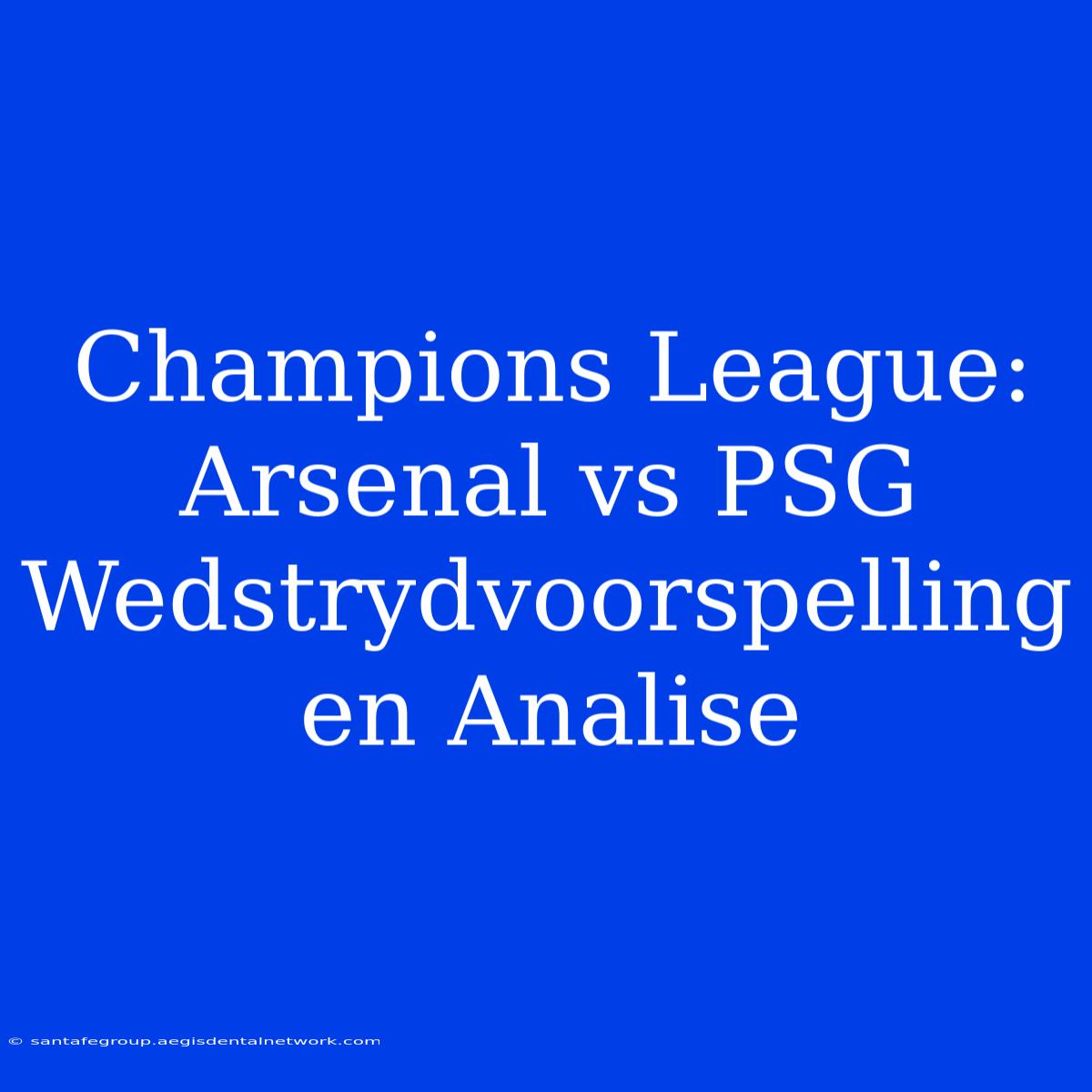 Champions League: Arsenal Vs PSG Wedstrydvoorspelling En Analise