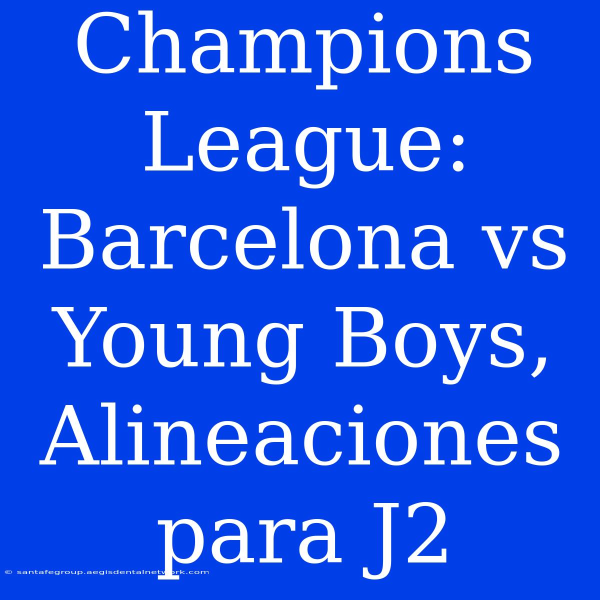 Champions League: Barcelona Vs Young Boys, Alineaciones Para J2