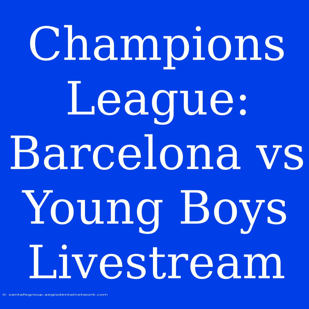 Champions League: Barcelona Vs Young Boys Livestream