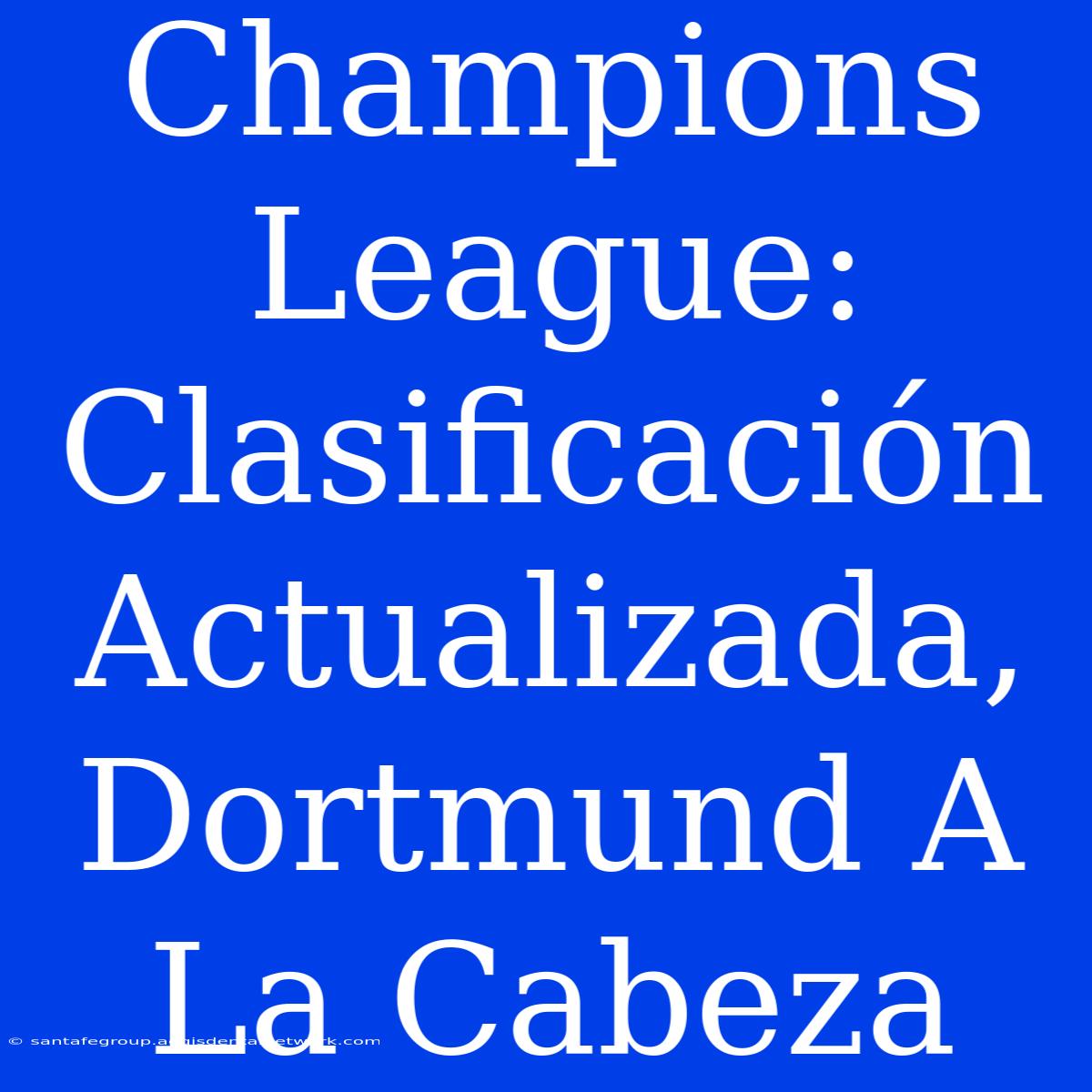 Champions League: Clasificación Actualizada, Dortmund A La Cabeza