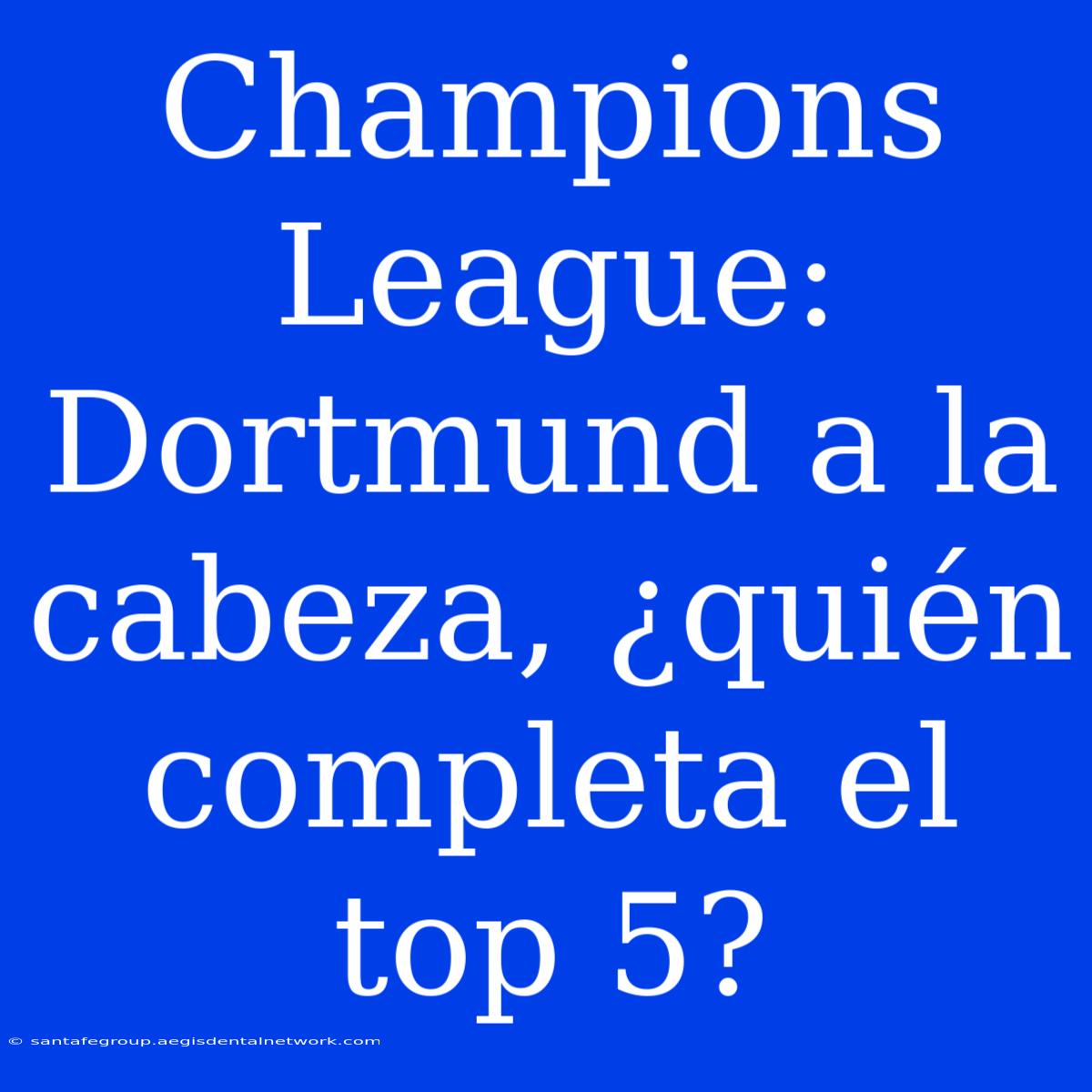 Champions League: Dortmund A La Cabeza, ¿quién Completa El Top 5?