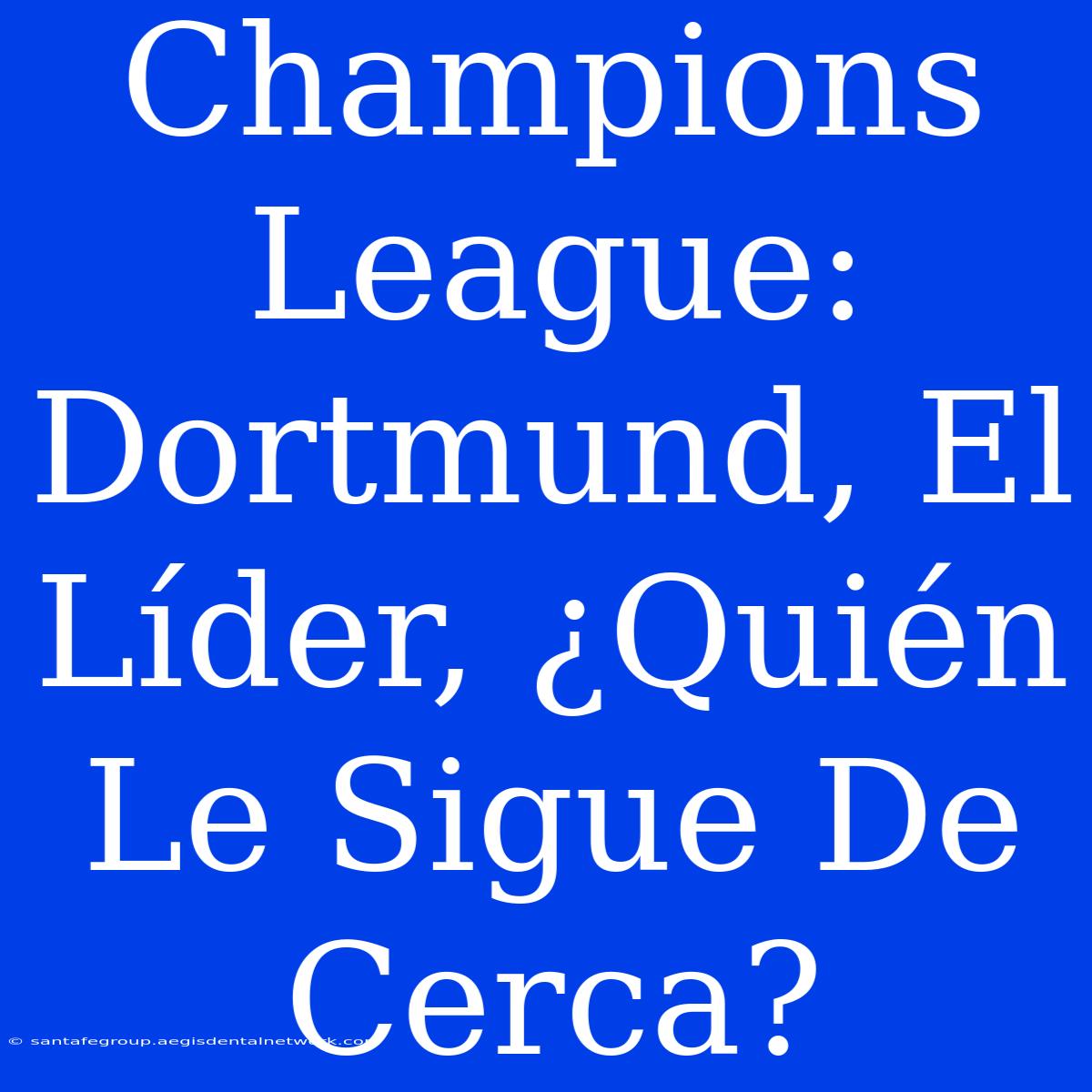 Champions League: Dortmund, El Líder, ¿Quién Le Sigue De Cerca?