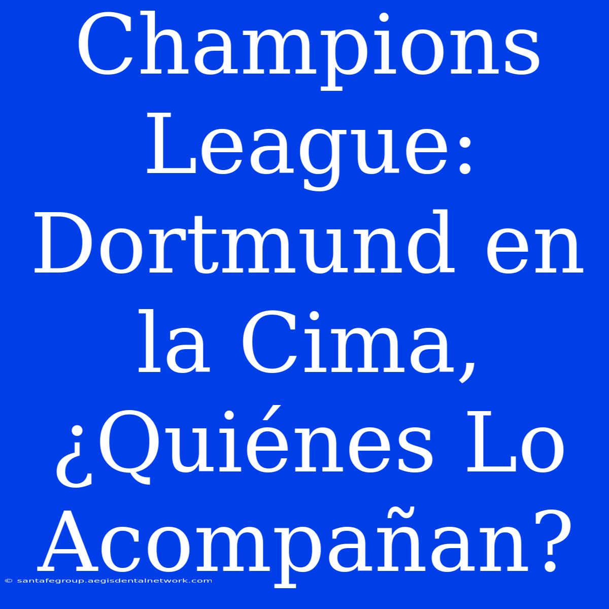 Champions League: Dortmund En La Cima, ¿Quiénes Lo Acompañan?