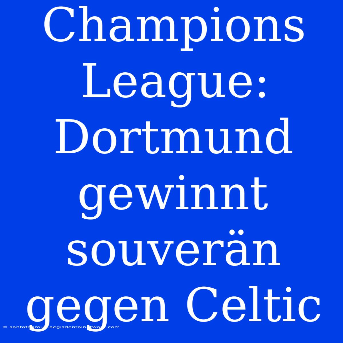 Champions League: Dortmund Gewinnt Souverän Gegen Celtic