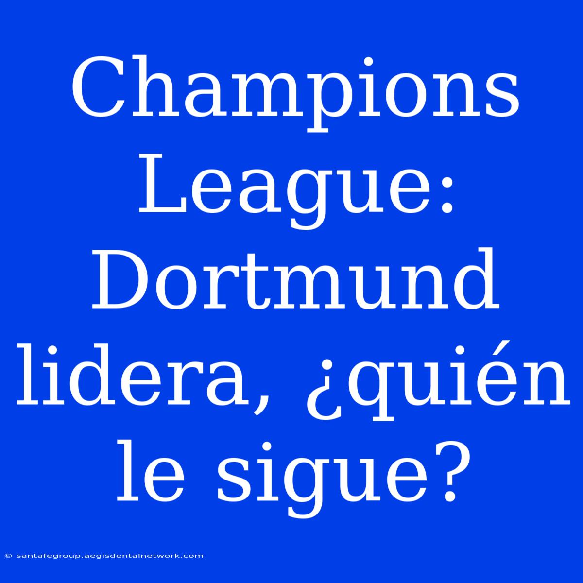 Champions League: Dortmund Lidera, ¿Quién Le Sigue?