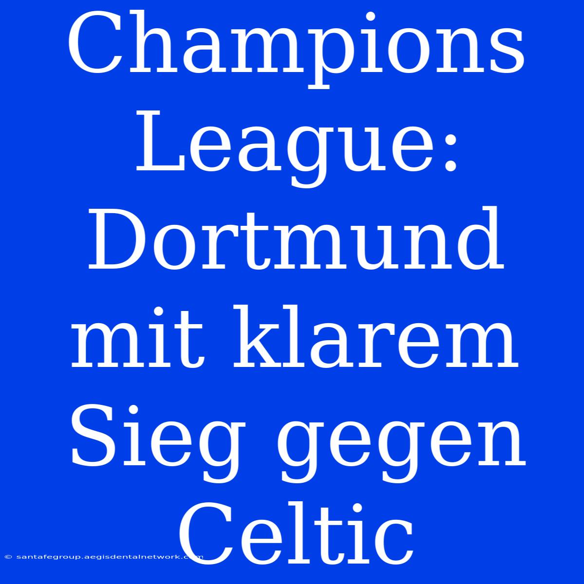 Champions League: Dortmund Mit Klarem Sieg Gegen Celtic