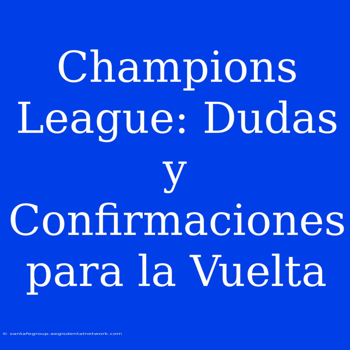 Champions League: Dudas Y Confirmaciones Para La Vuelta