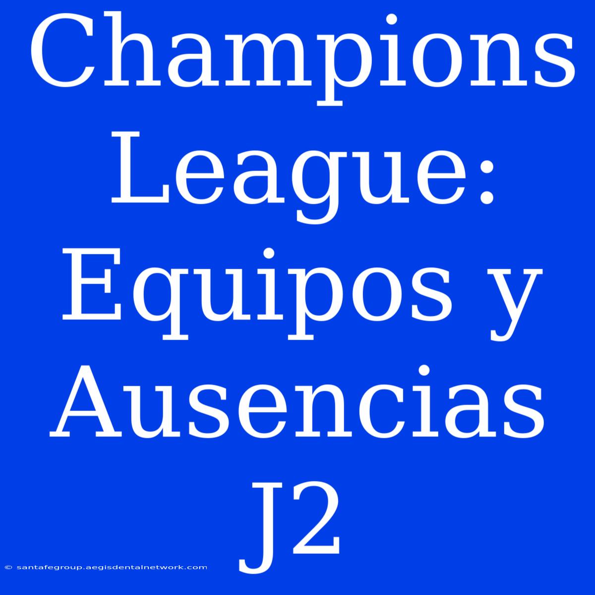 Champions League: Equipos Y Ausencias J2