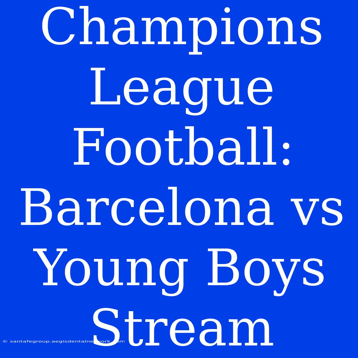 Champions League Football: Barcelona Vs Young Boys Stream