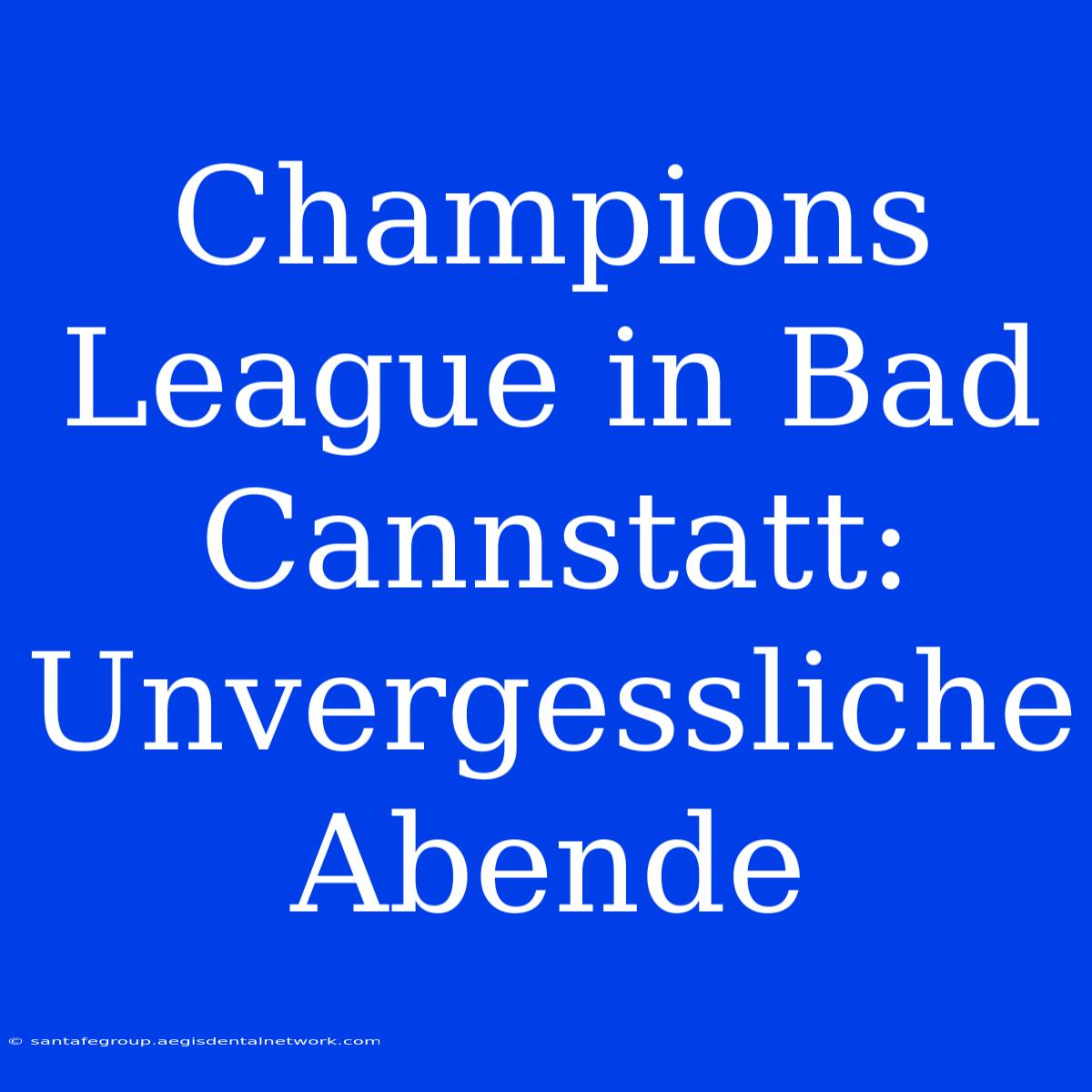 Champions League In Bad Cannstatt: Unvergessliche Abende