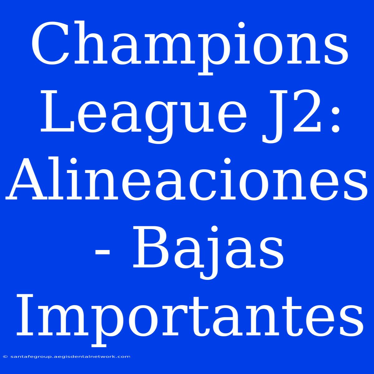 Champions League J2:  Alineaciones - Bajas Importantes 