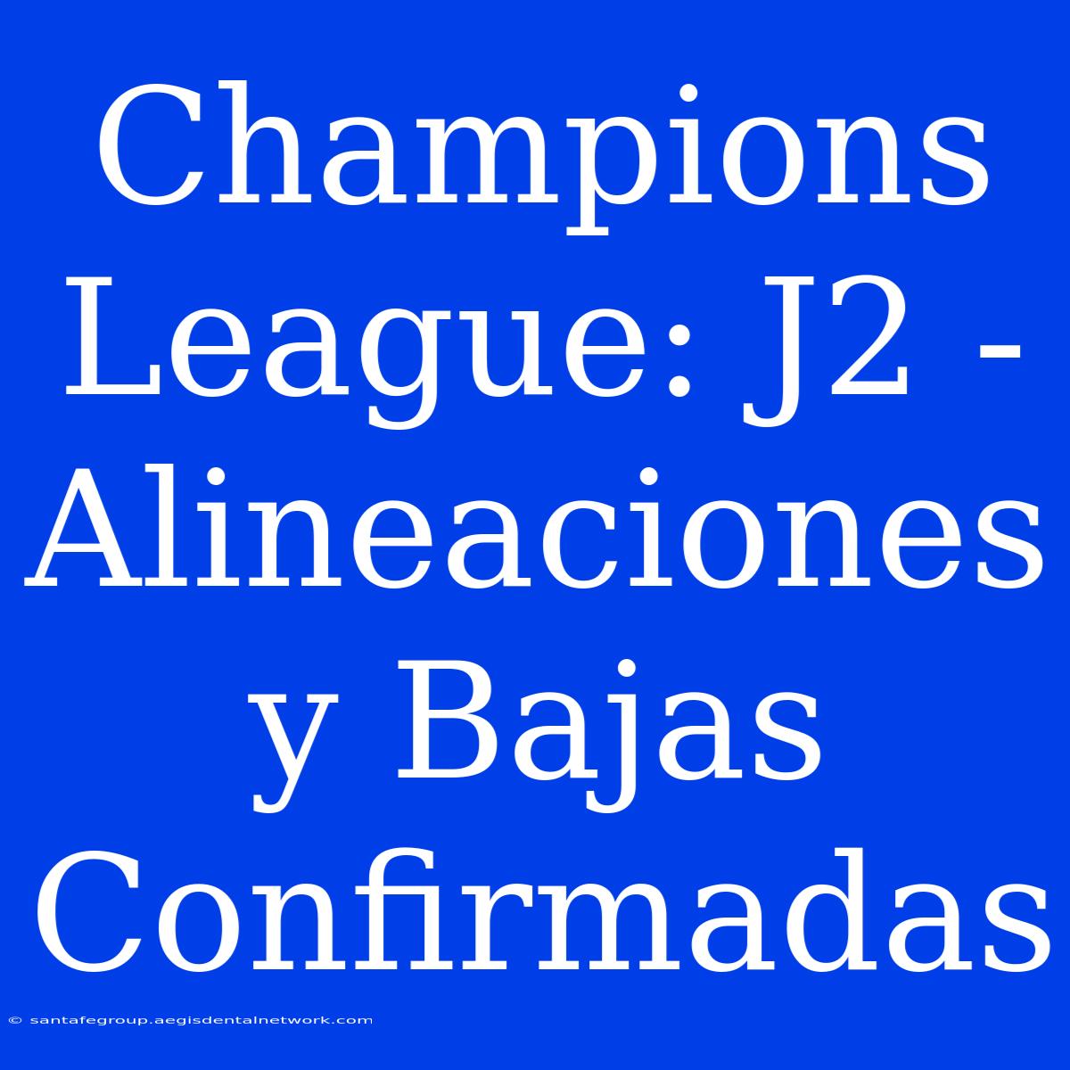 Champions League: J2 - Alineaciones Y Bajas Confirmadas