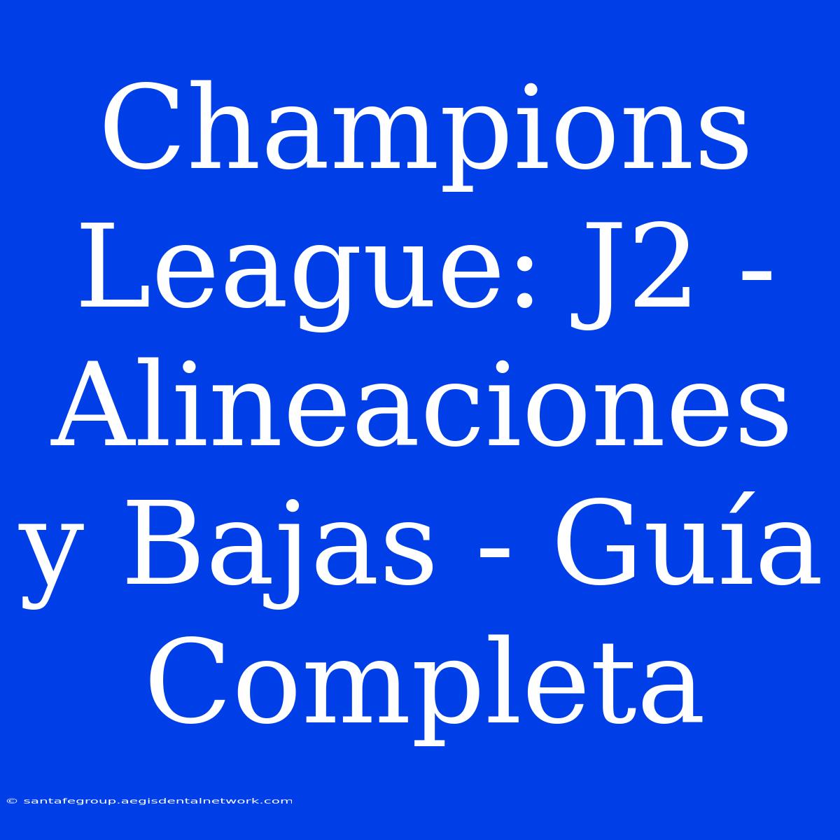 Champions League: J2 - Alineaciones Y Bajas - Guía Completa