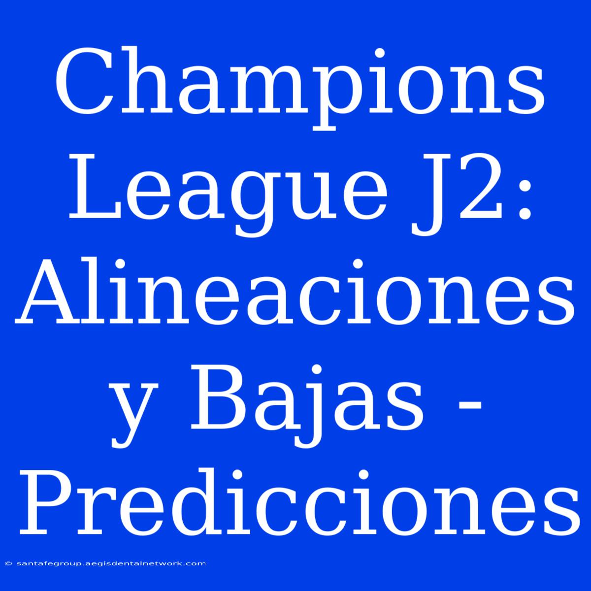 Champions League J2: Alineaciones Y Bajas - Predicciones