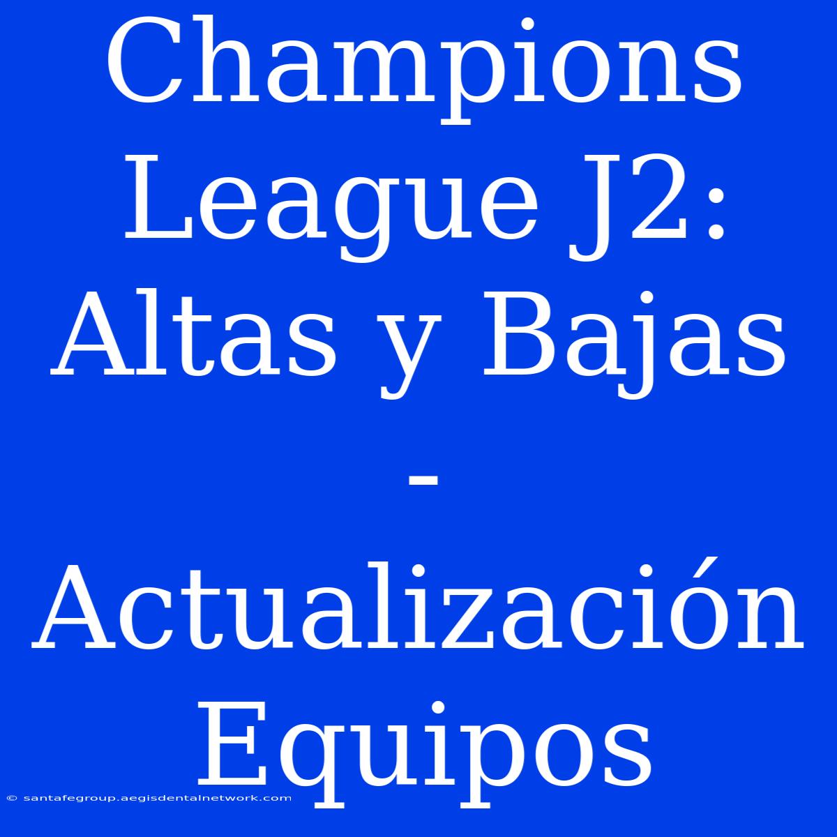 Champions League J2: Altas Y Bajas - Actualización Equipos