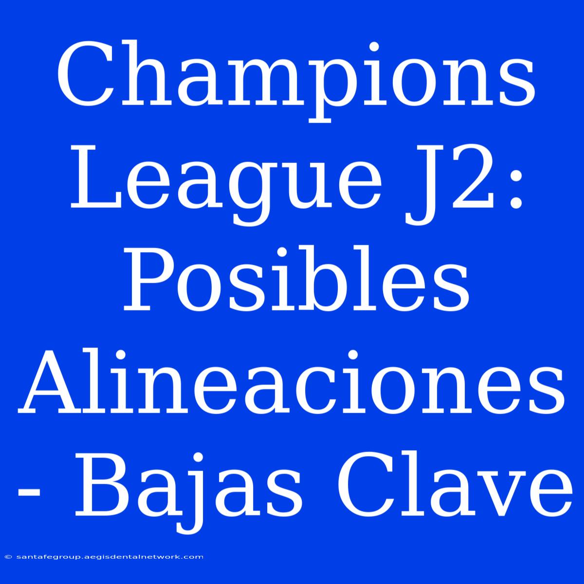 Champions League J2: Posibles Alineaciones - Bajas Clave 