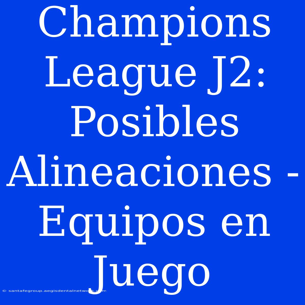 Champions League J2:  Posibles Alineaciones - Equipos En Juego