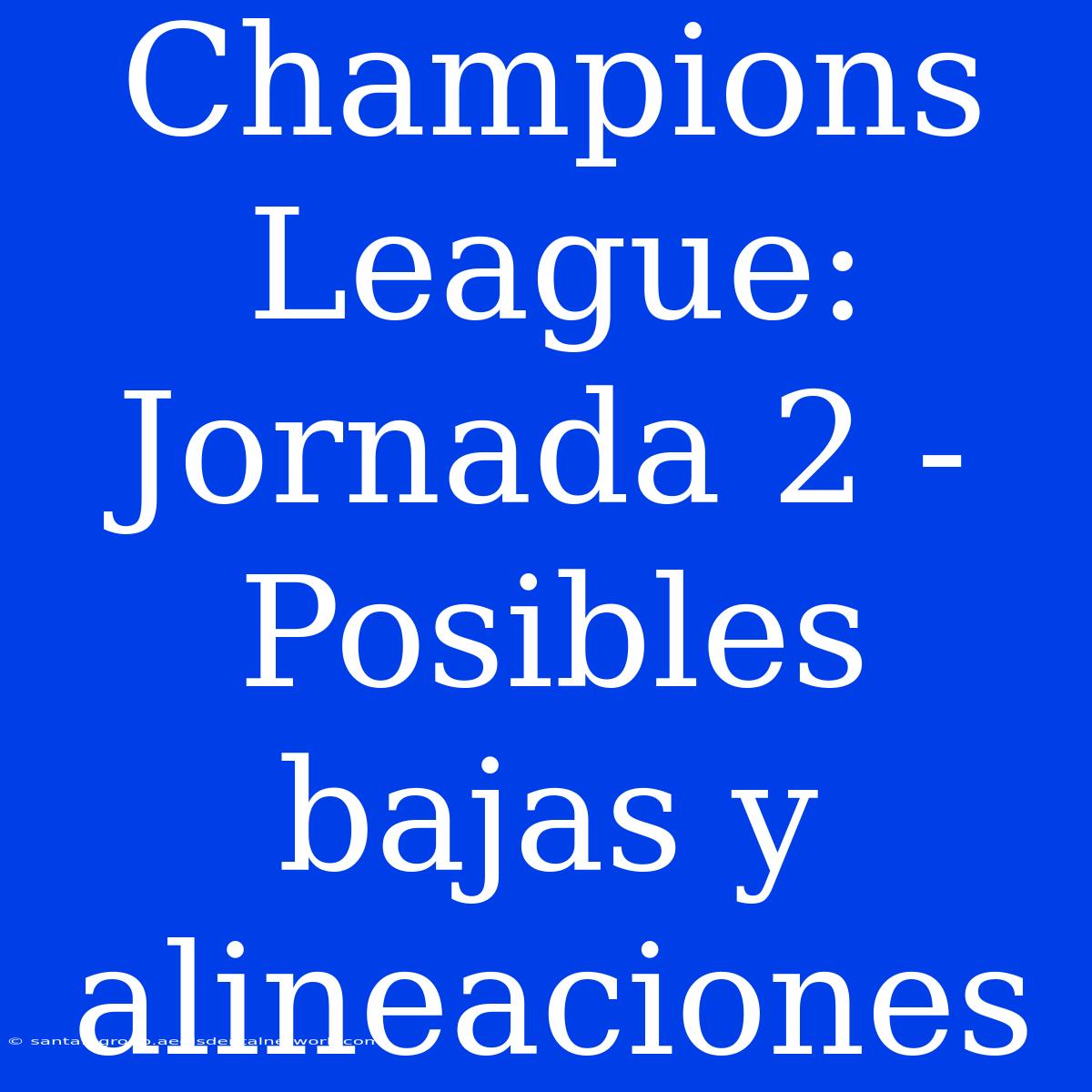 Champions League: Jornada 2 -  Posibles Bajas Y Alineaciones 