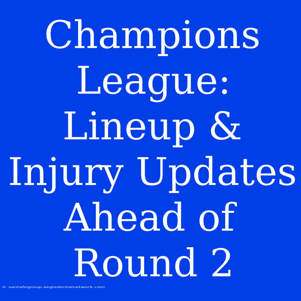 Champions League: Lineup & Injury Updates Ahead Of Round 2