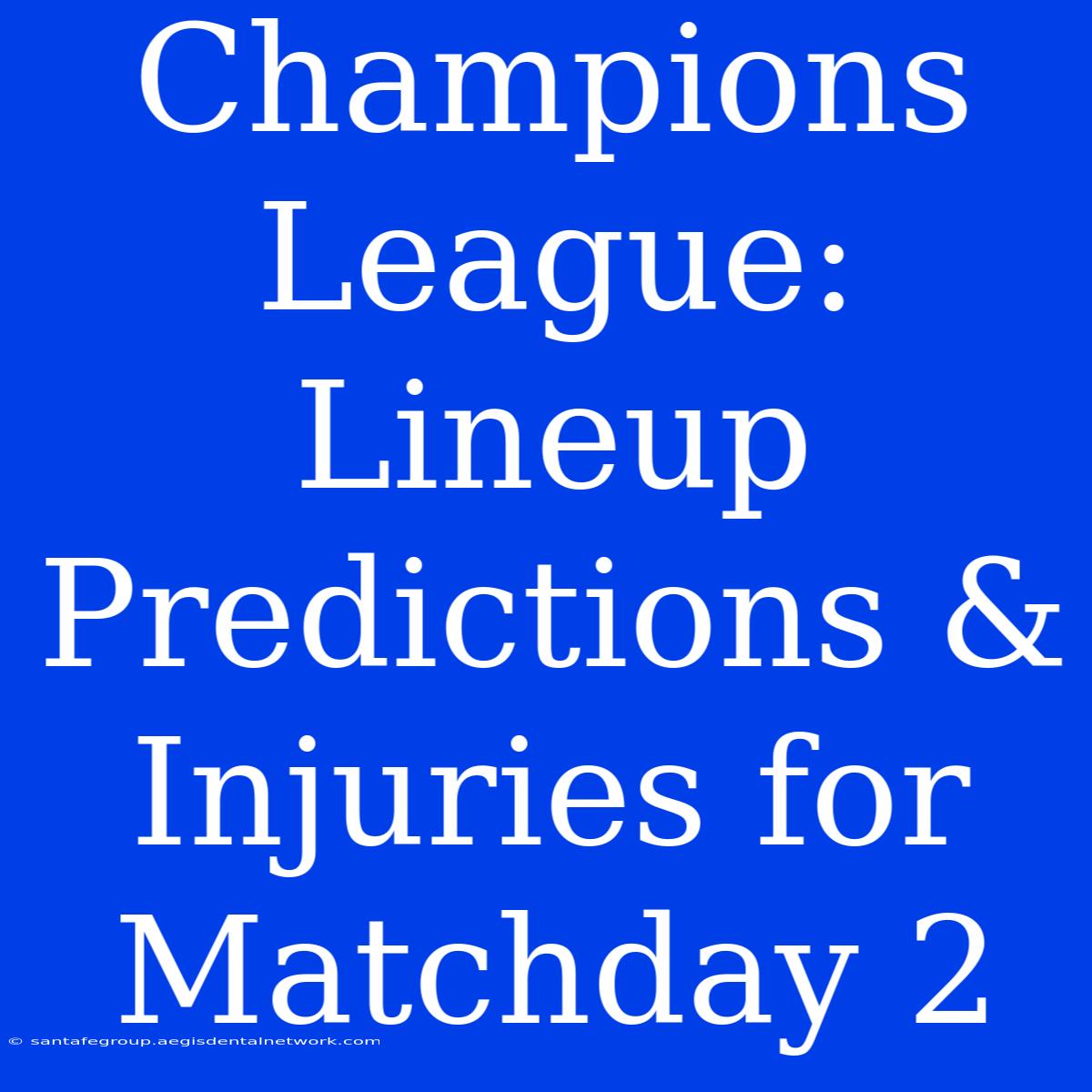 Champions League: Lineup Predictions & Injuries For Matchday 2