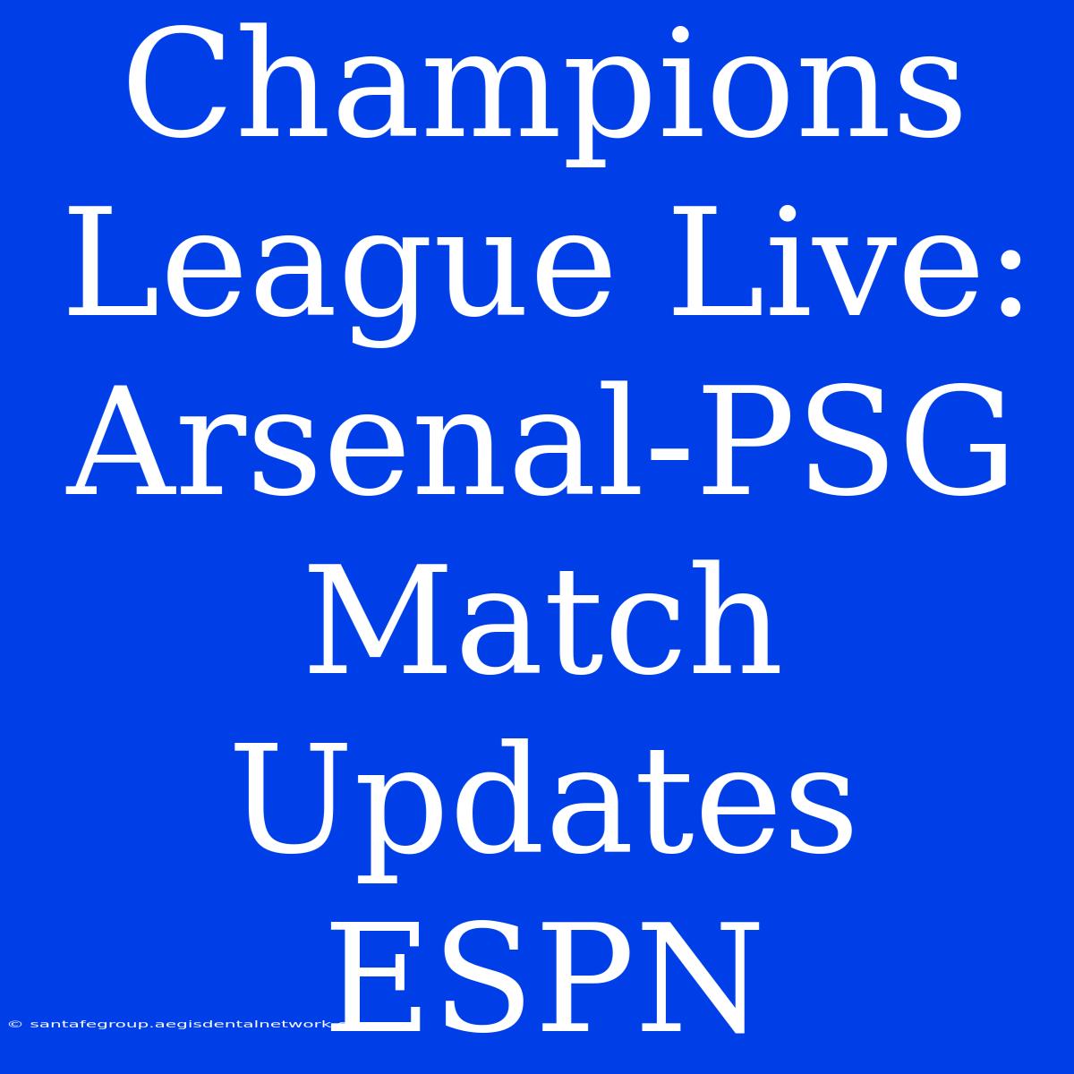 Champions League Live: Arsenal-PSG Match Updates ESPN