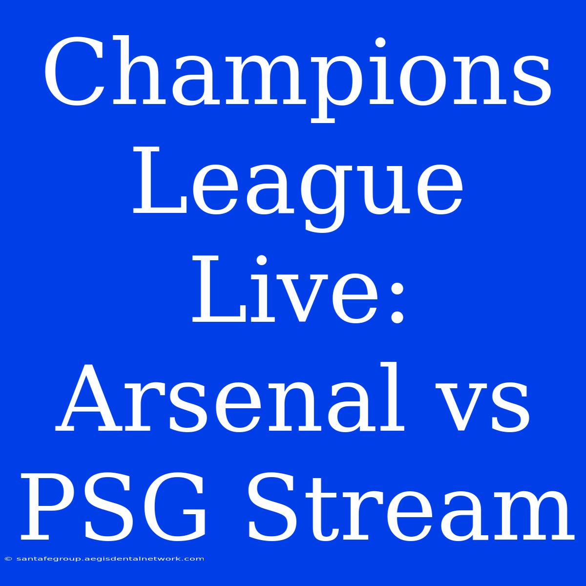 Champions League Live: Arsenal Vs PSG Stream