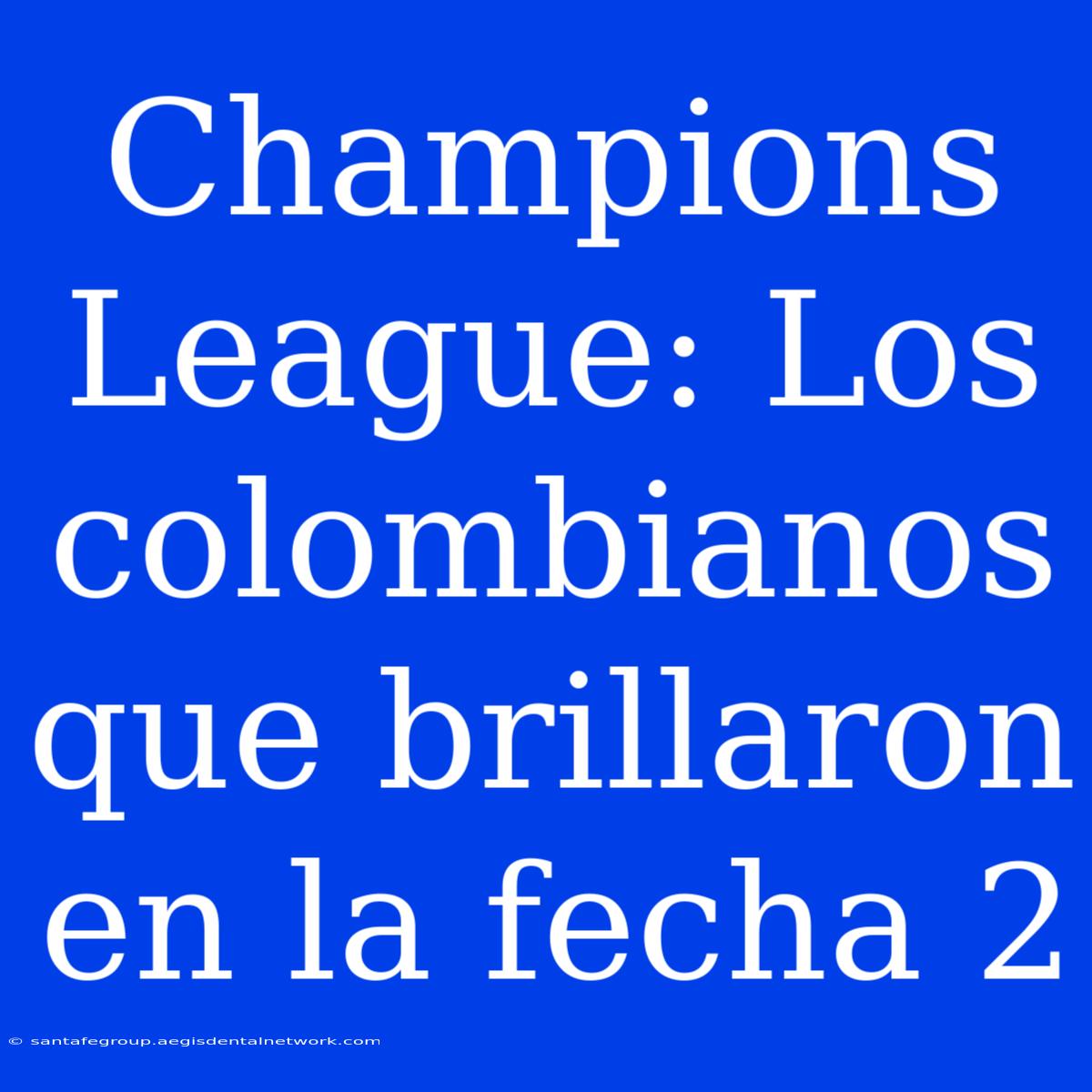 Champions League: Los Colombianos Que Brillaron En La Fecha 2