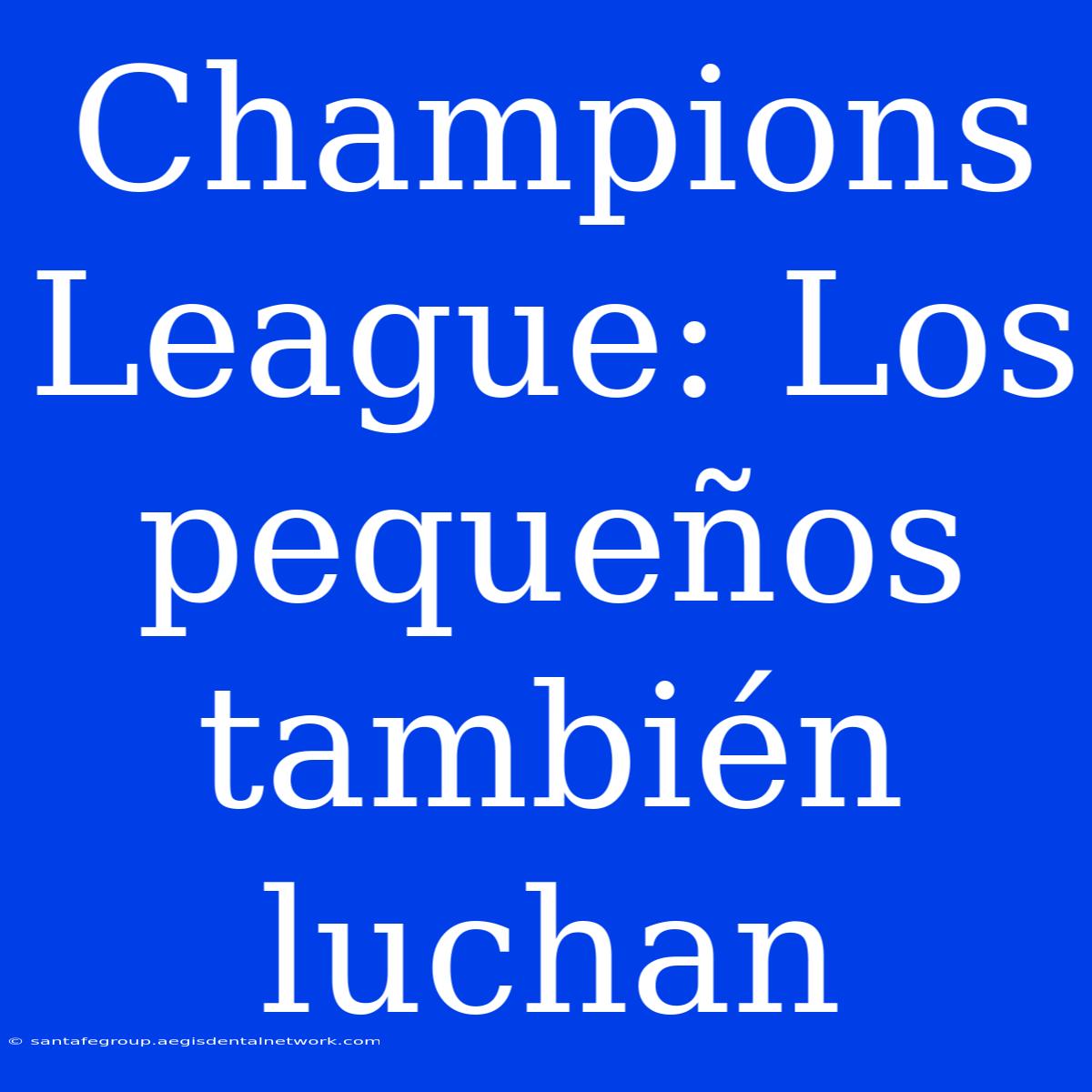 Champions League: Los Pequeños También Luchan