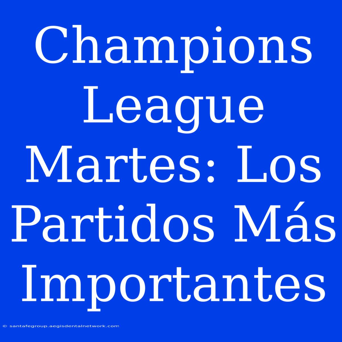 Champions League Martes: Los Partidos Más Importantes