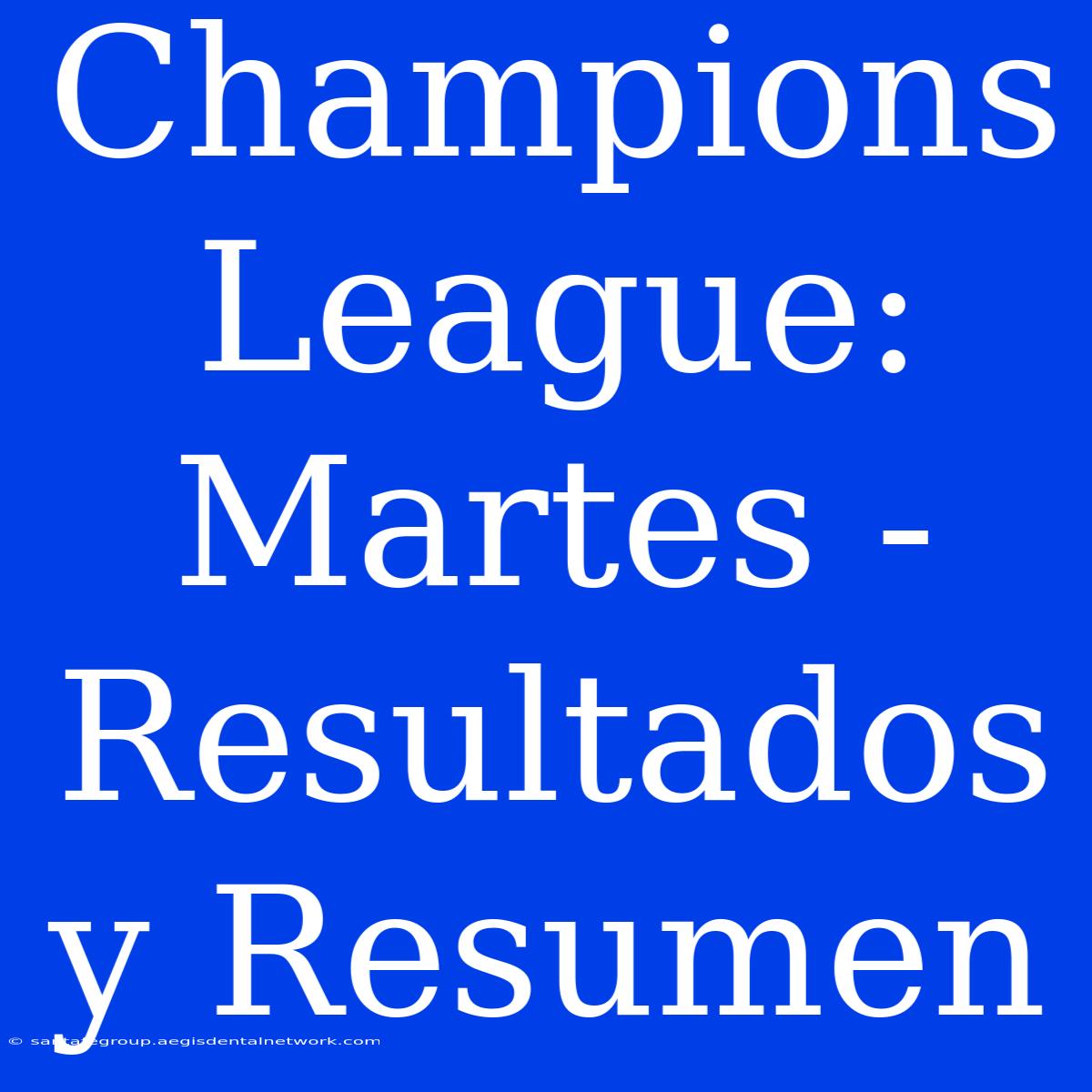 Champions League: Martes - Resultados Y Resumen