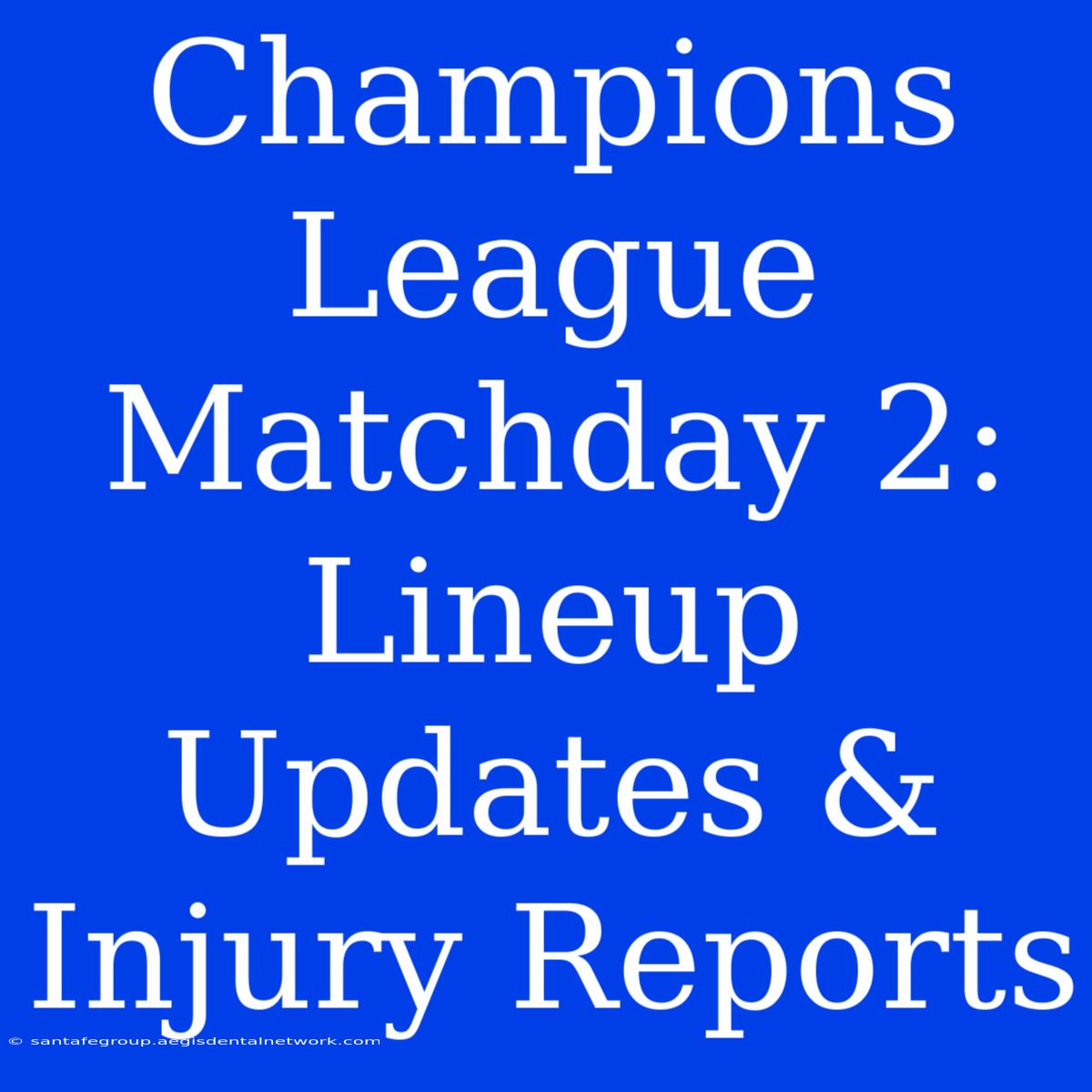 Champions League Matchday 2: Lineup Updates & Injury Reports