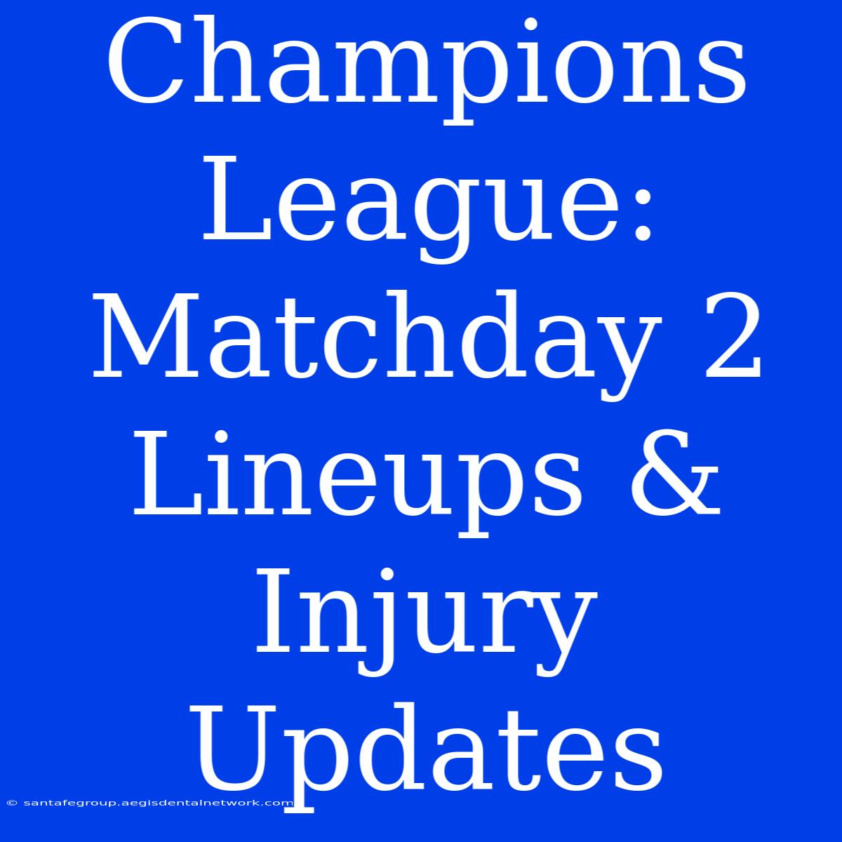 Champions League:  Matchday 2  Lineups & Injury Updates