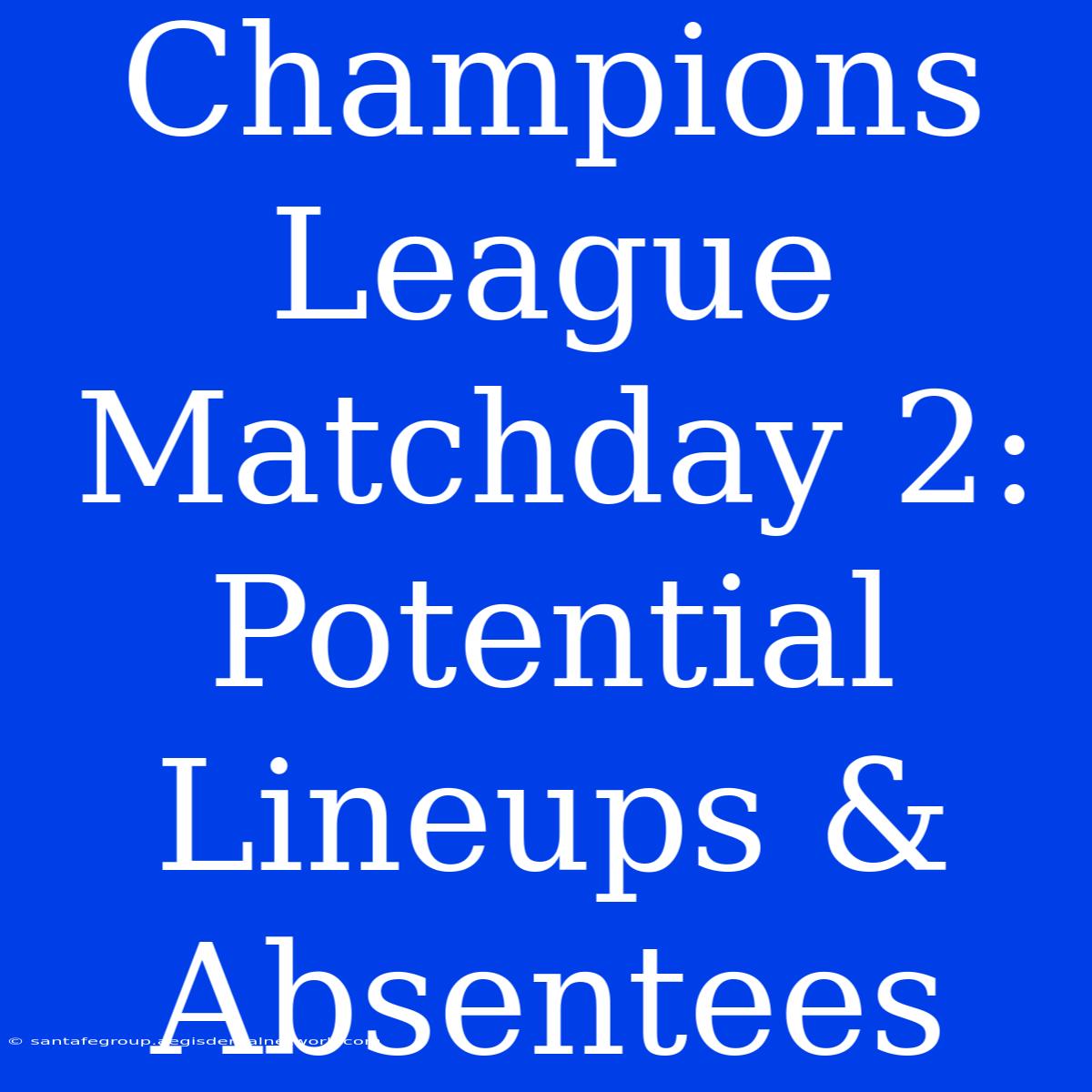 Champions League Matchday 2: Potential Lineups & Absentees 