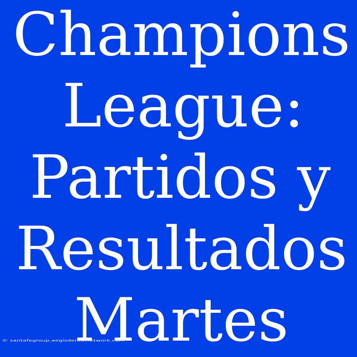 Champions League: Partidos Y Resultados Martes