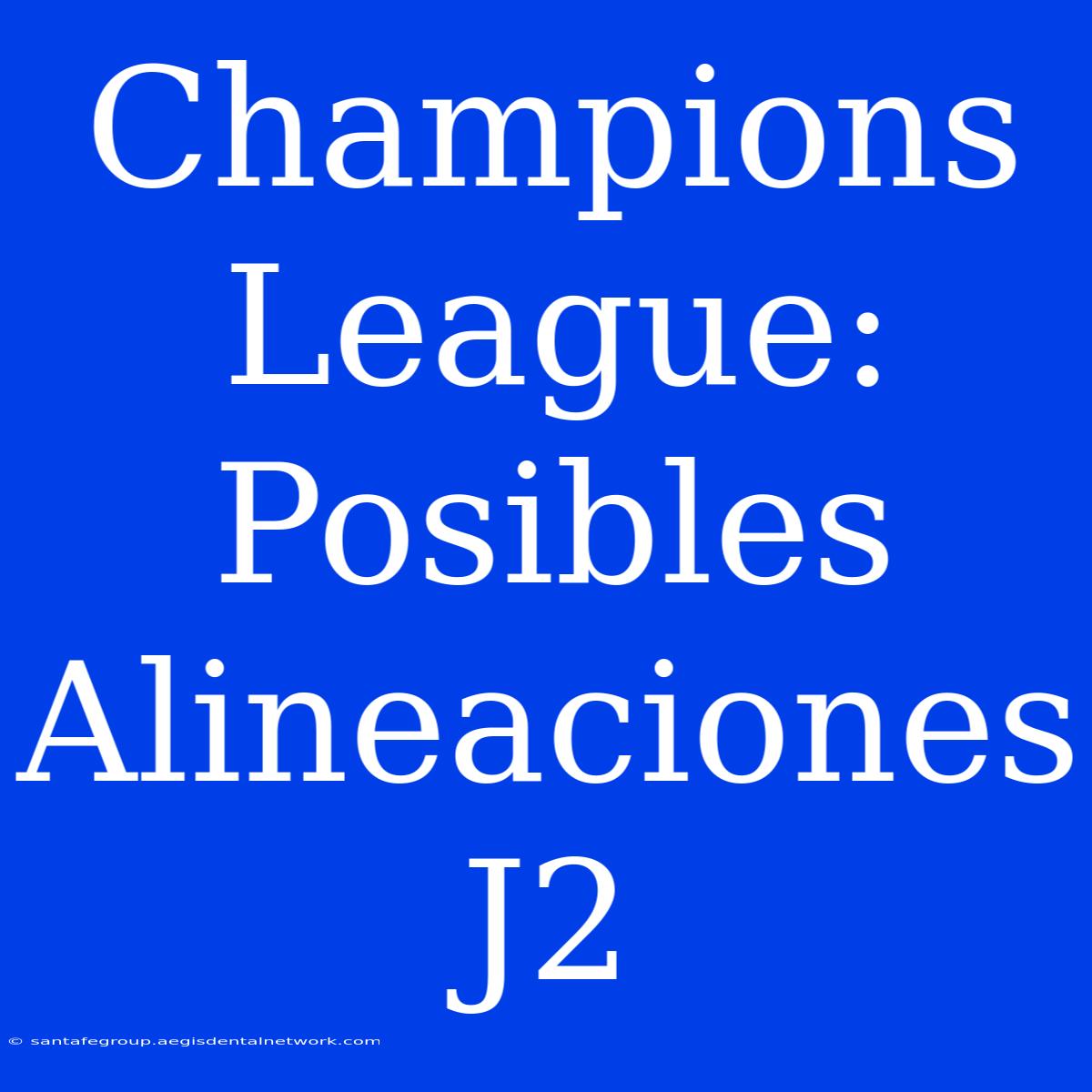 Champions League: Posibles Alineaciones J2