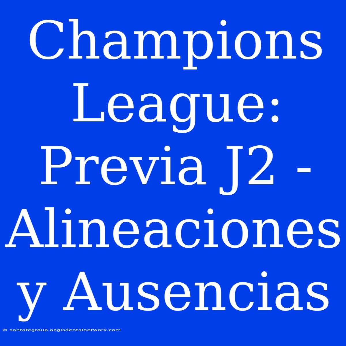 Champions League: Previa J2 - Alineaciones Y Ausencias