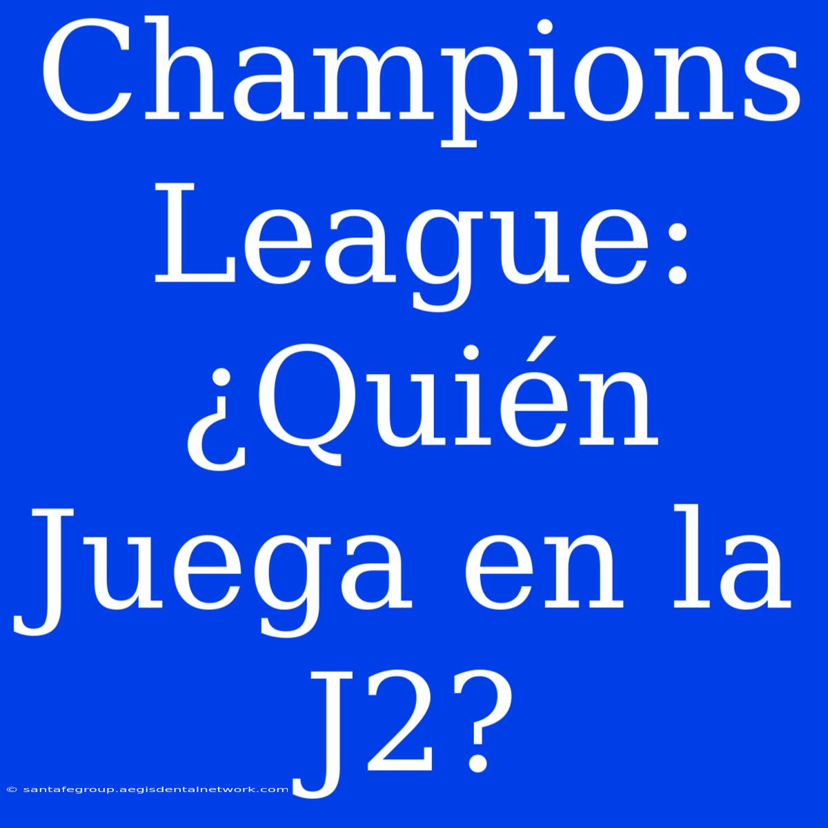 Champions League: ¿Quién Juega En La J2?