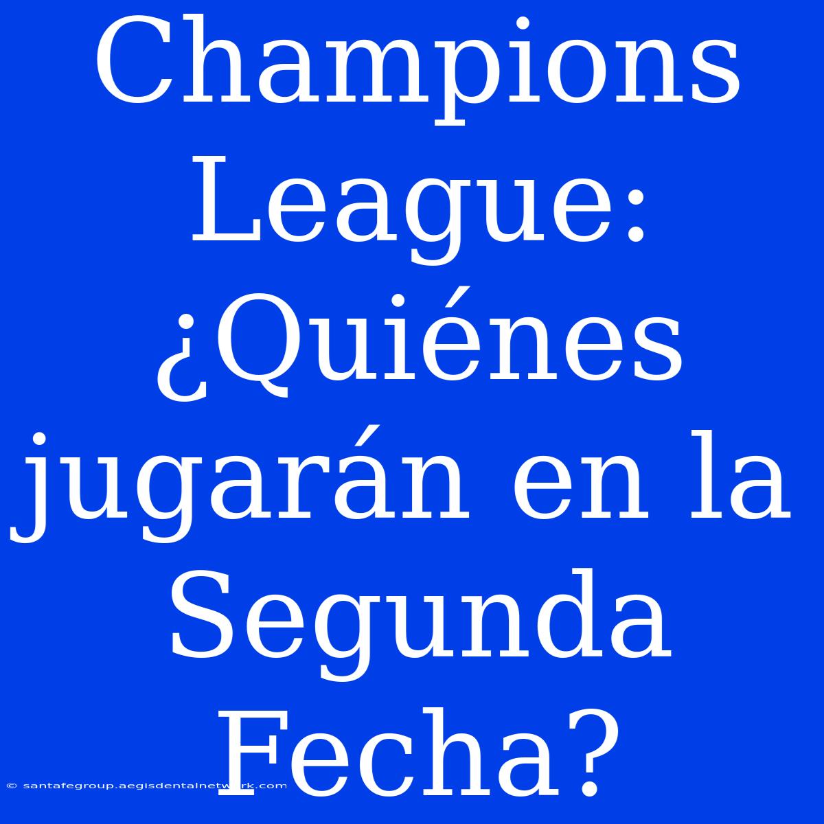 Champions League: ¿Quiénes Jugarán En La Segunda Fecha?