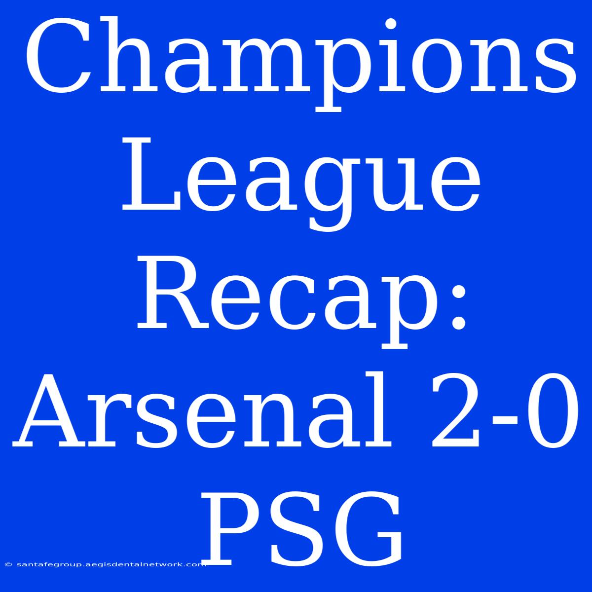 Champions League Recap: Arsenal 2-0 PSG