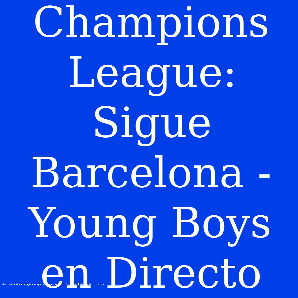 Champions League: Sigue Barcelona - Young Boys En Directo