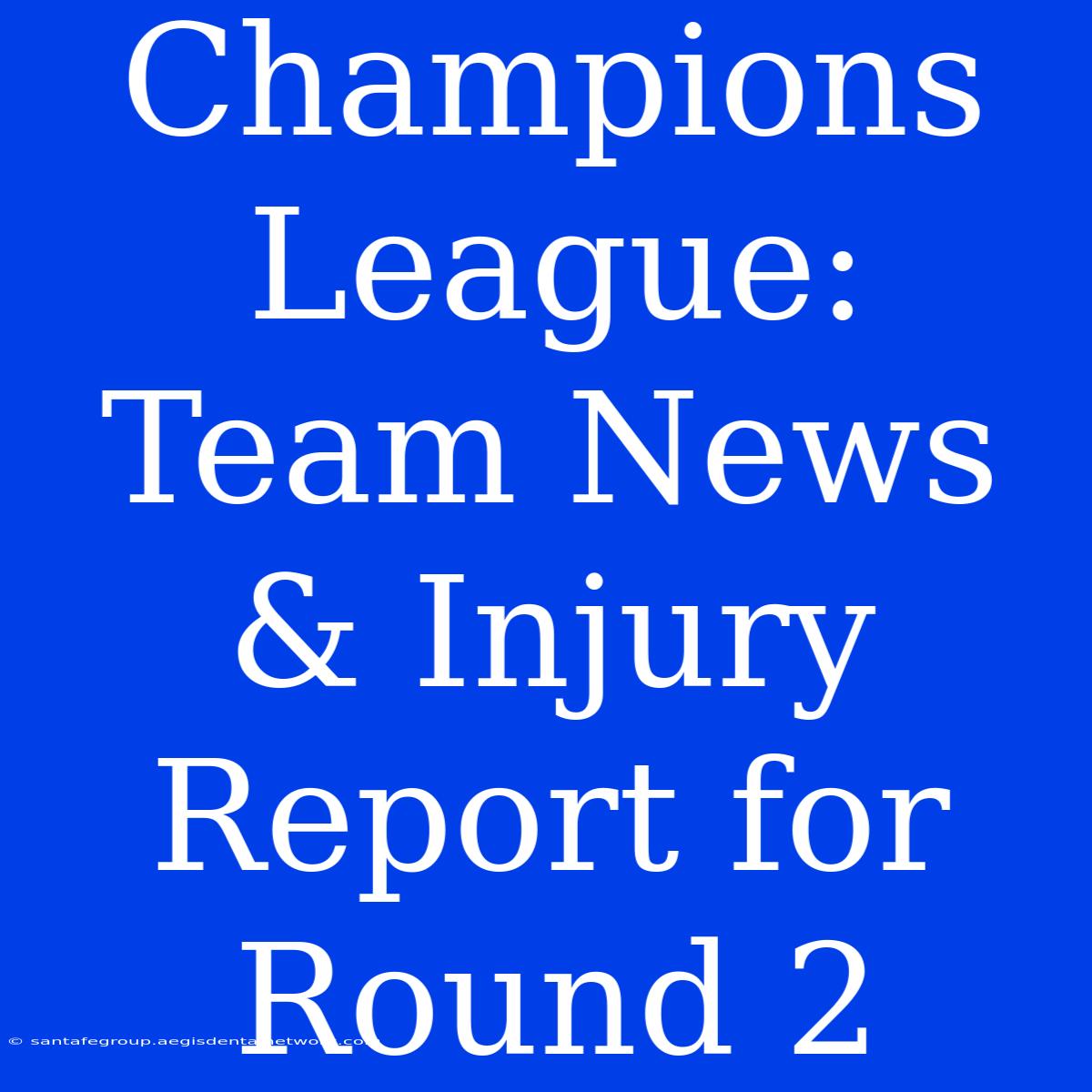 Champions League: Team News & Injury Report For Round 2 