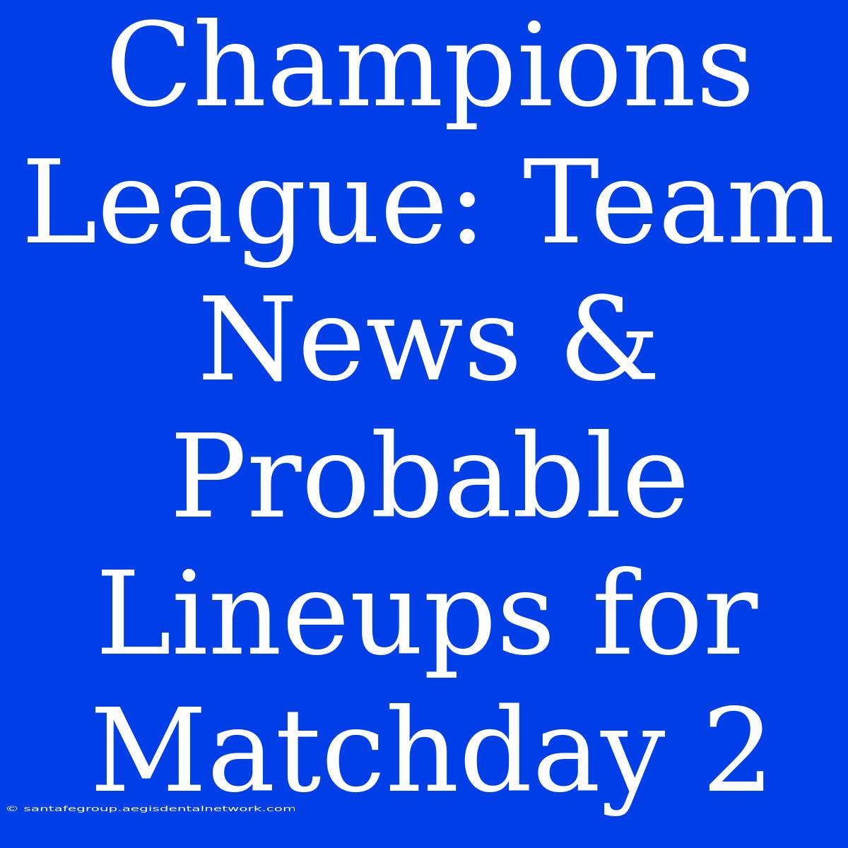 Champions League: Team News & Probable Lineups For Matchday 2