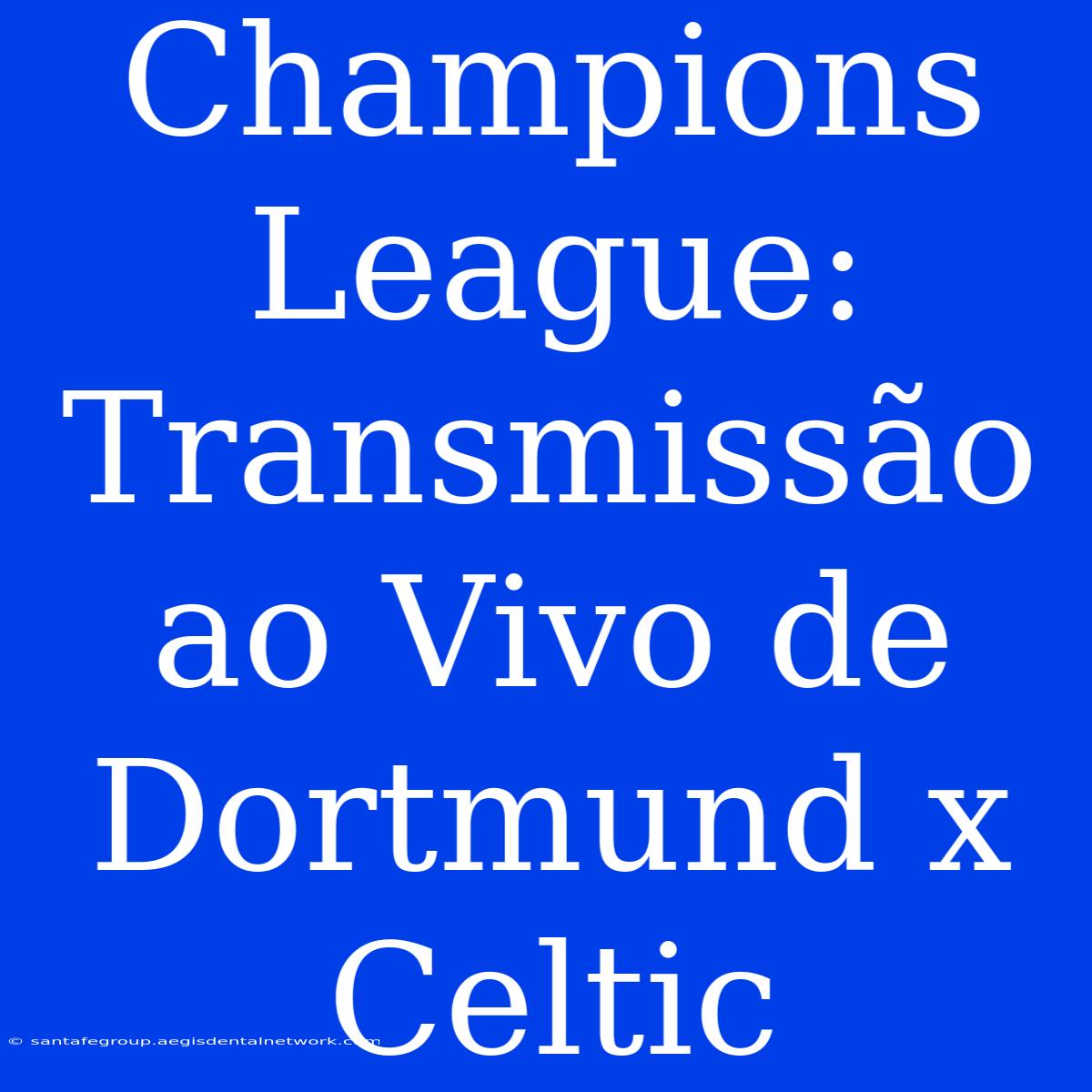 Champions League: Transmissão Ao Vivo De Dortmund X Celtic