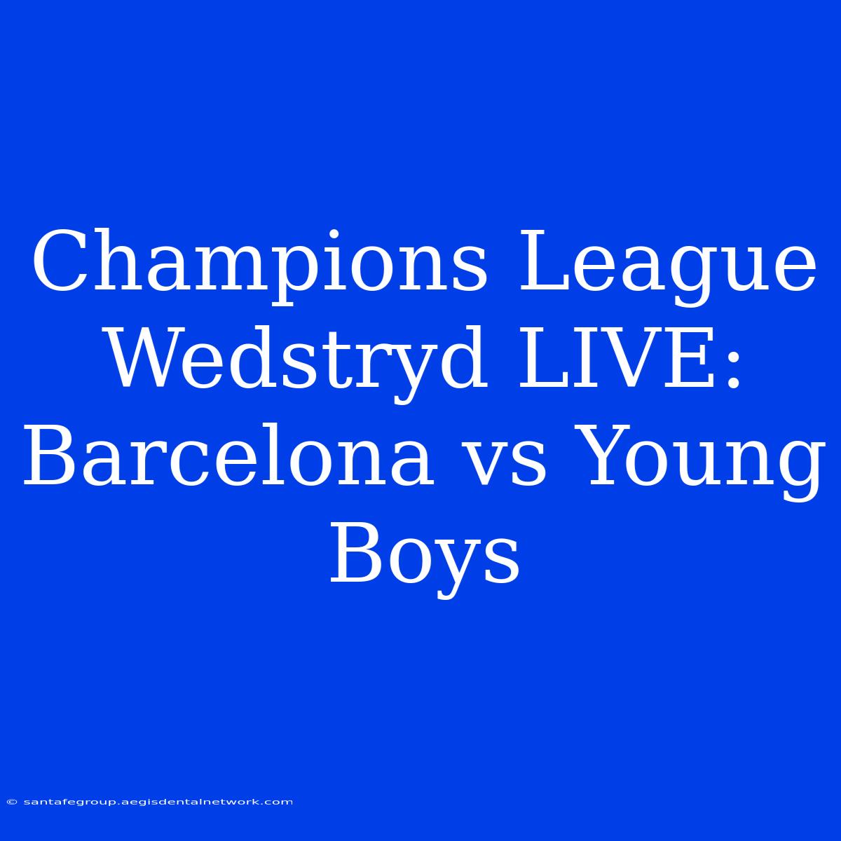 Champions League Wedstryd LIVE: Barcelona Vs Young Boys