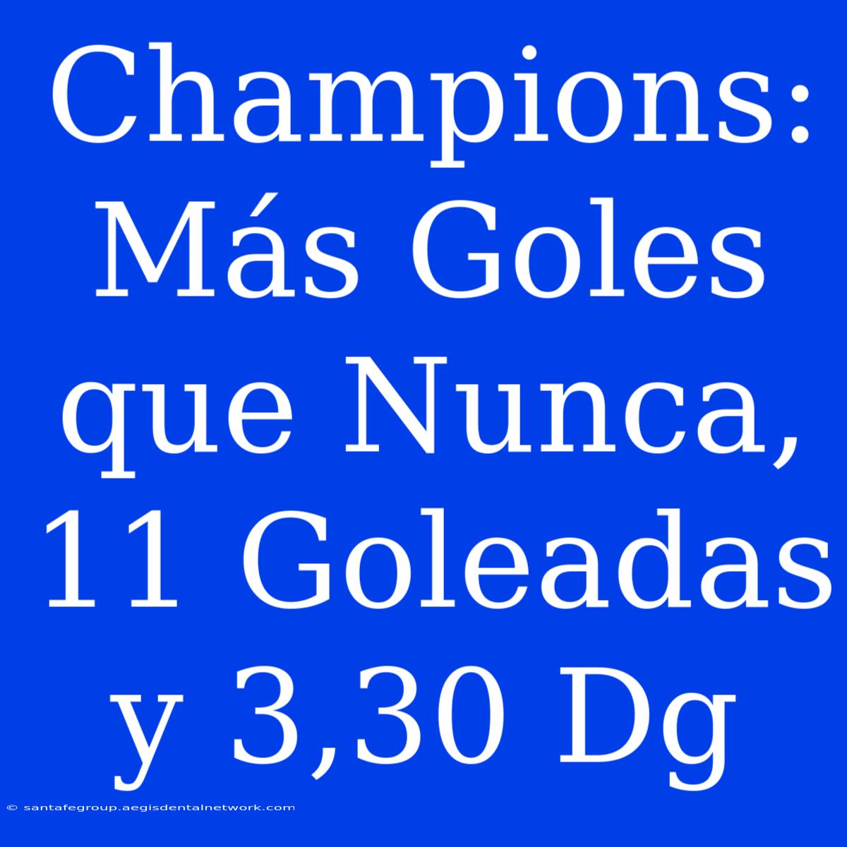 Champions: Más Goles Que Nunca, 11 Goleadas Y 3,30 Dg